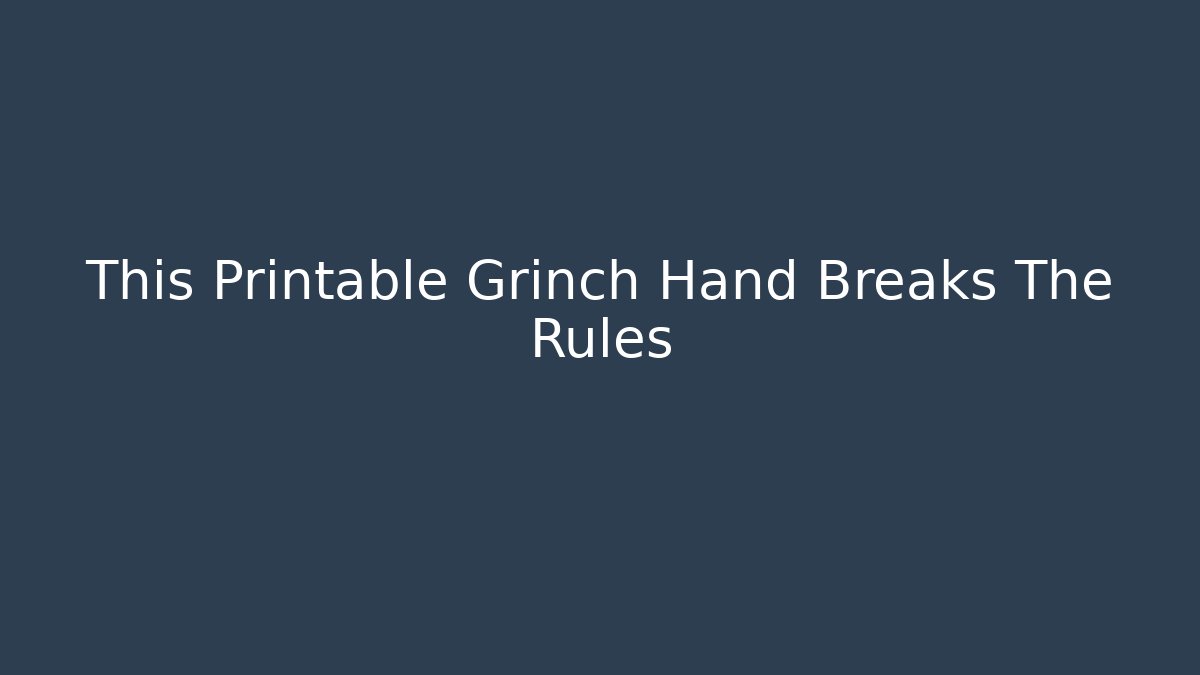 This Printable Grinch Hand Breaks The Rules