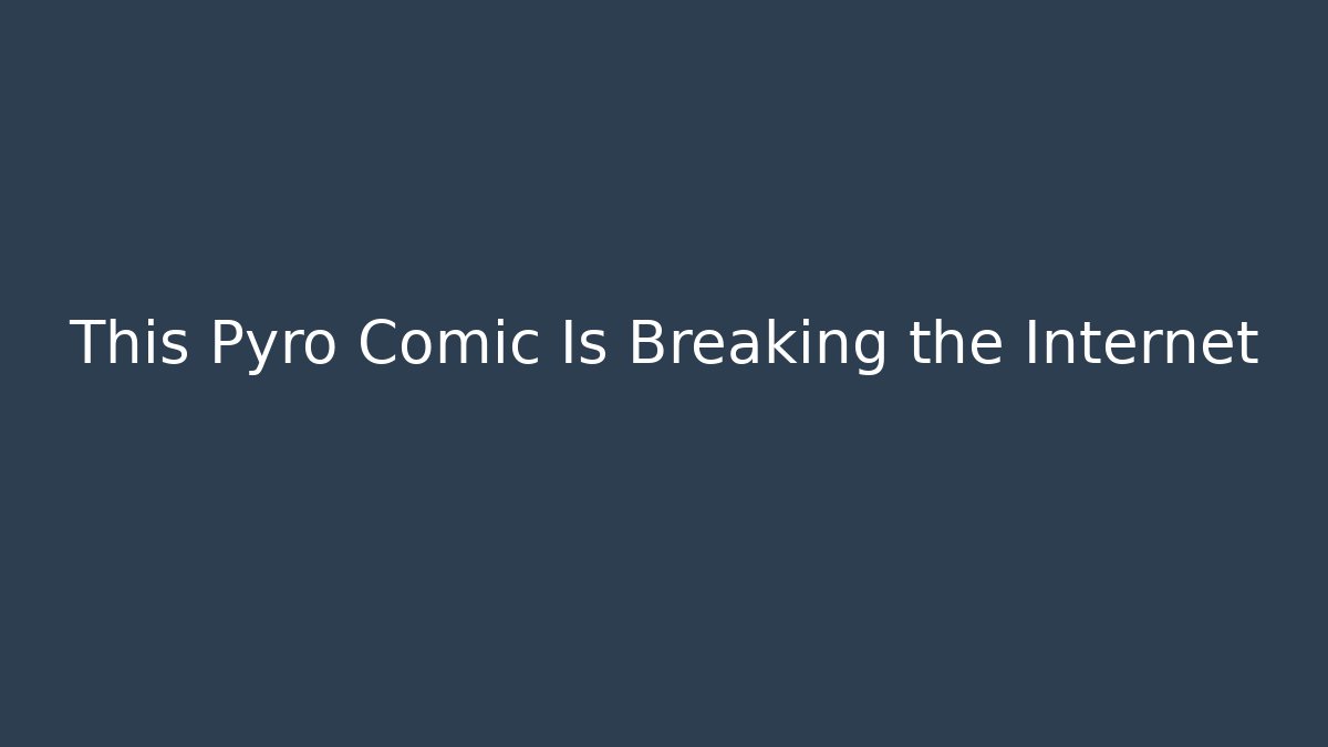 This Pyro Comic Is Breaking the Internet