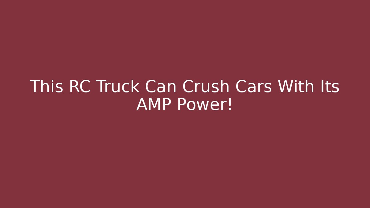 This RC Truck Can Crush Cars With Its AMP Power!