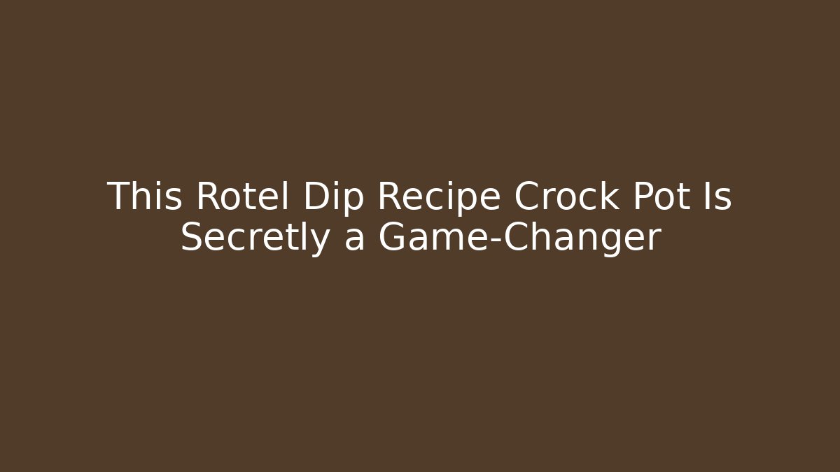 This Rotel Dip Recipe Crock Pot Is Secretly a Game-Changer - Sports History Weekly