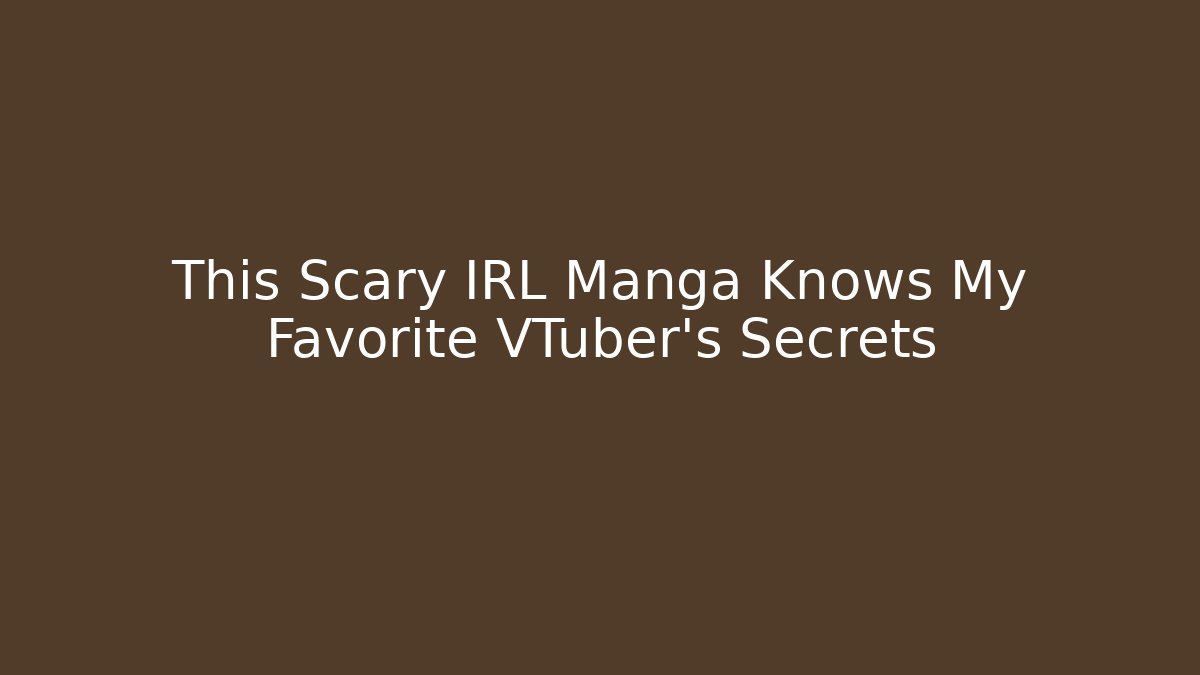 This Scary IRL Manga Knows My Favorite VTuber's Secrets