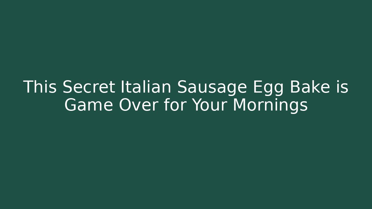 This Secret Italian Sausage Egg Bake is Game Over for Your Mornings