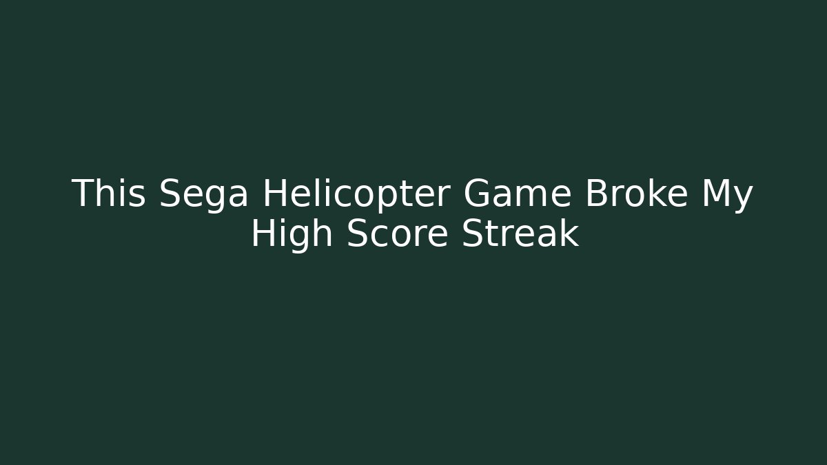 This Sega Helicopter Game Broke My High Score Streak - Sports History Weekly
