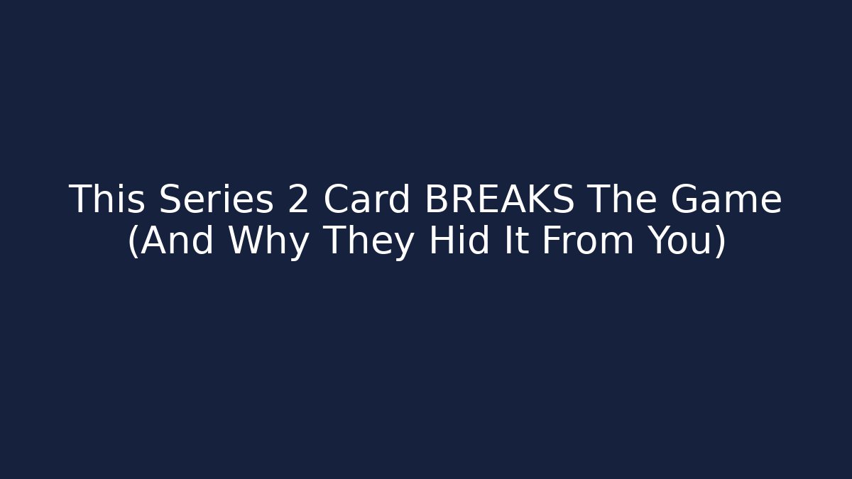 This Series 2 Card BREAKS The Game (And Why They Hid It From You)