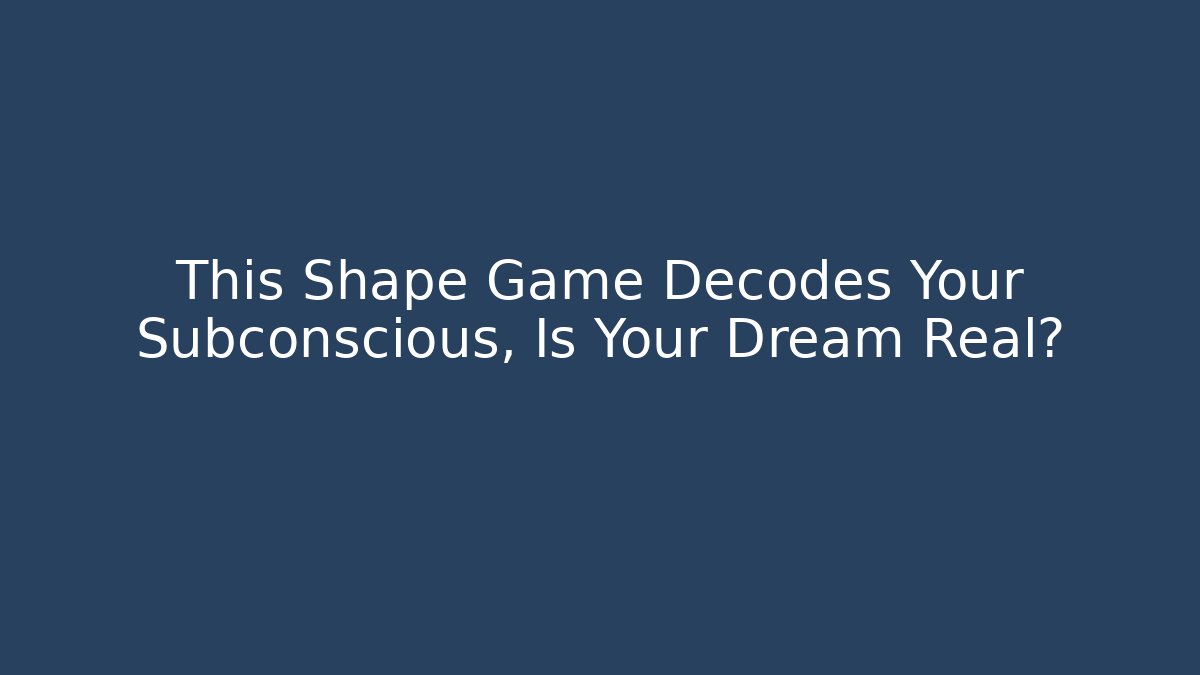 This Shape Game Decodes Your Subconscious, Is Your Dream Real?