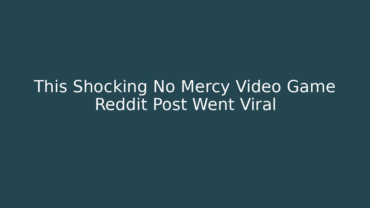 This Shocking No Mercy Video Game Reddit Post Went Viral