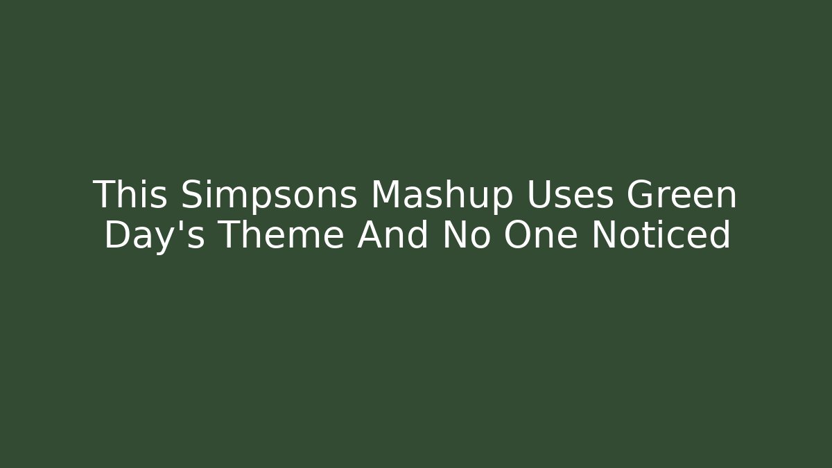 This Simpsons Mashup Uses Green Day’s Theme And No One Noticed