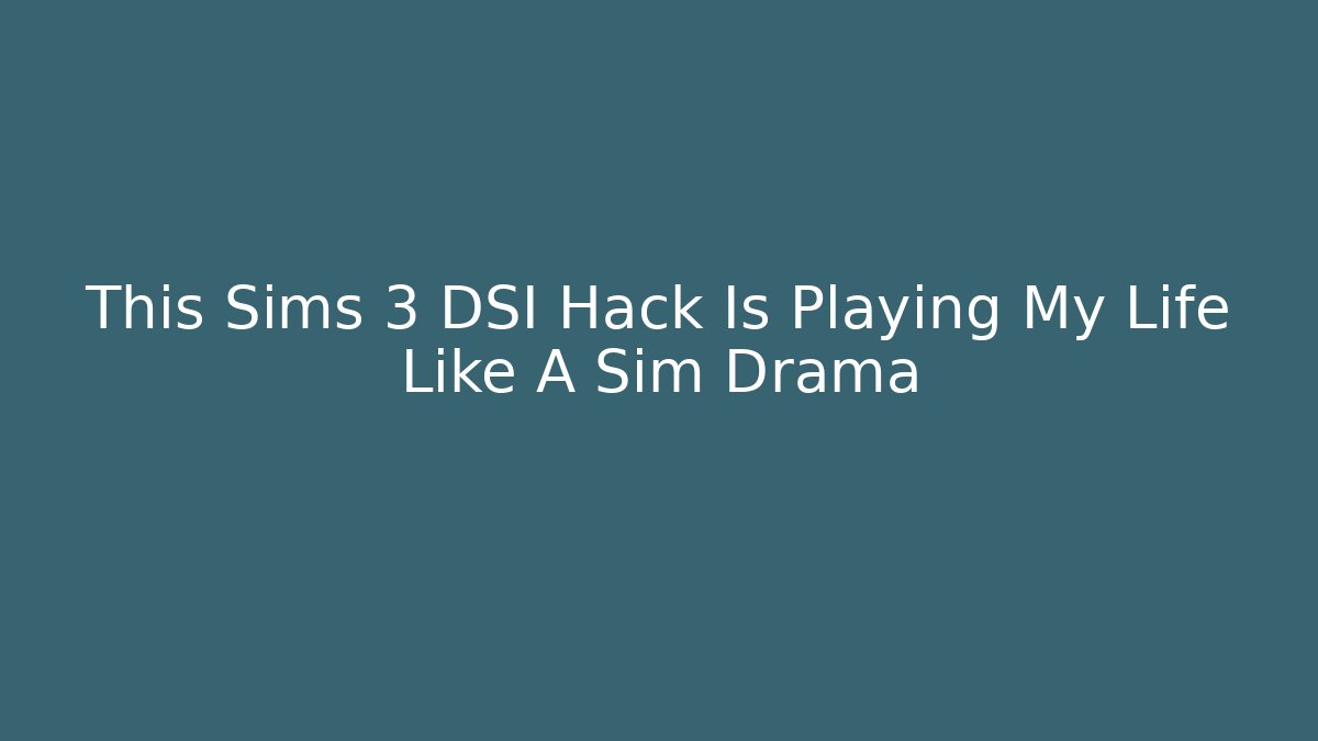 This Sims 3 DSI Hack Is Playing My Life Like A Sim Drama - Sports History Weekly