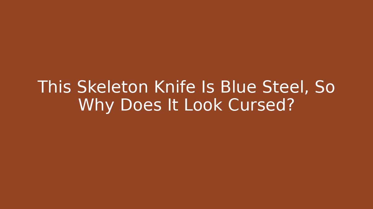 This Skeleton Knife Is Blue Steel, So Why Does It Look Cursed?