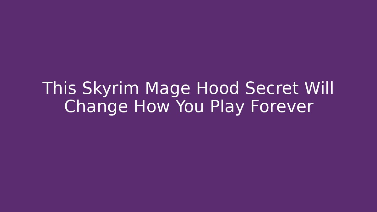 This Skyrim Mage Hood Secret Will Change How You Play Forever