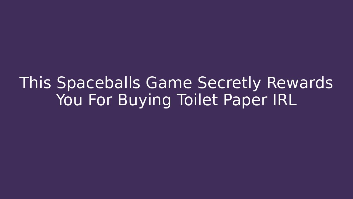 This Spaceballs Game Secretly Rewards You For Buying Toilet Paper IRL