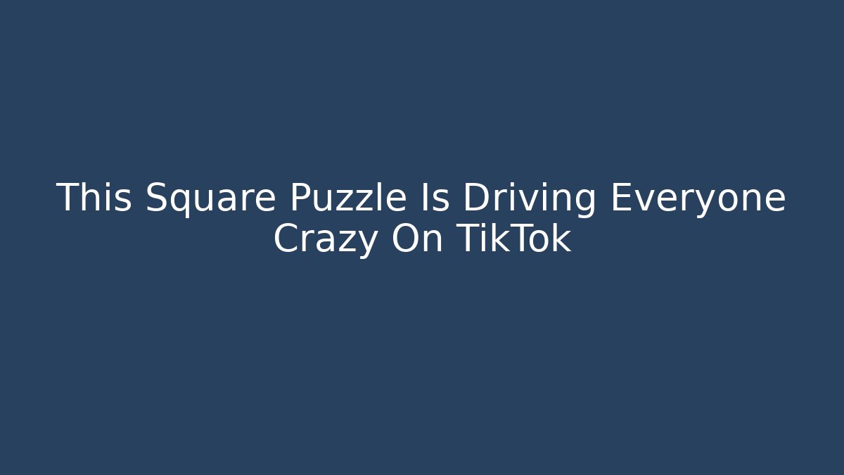 This Square Puzzle Is Driving Everyone Crazy On TikTok