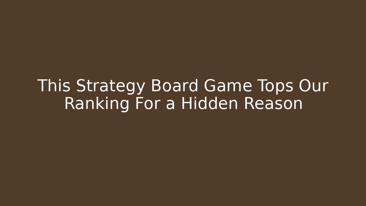 This Strategy Board Game Tops Our Ranking For a Hidden Reason