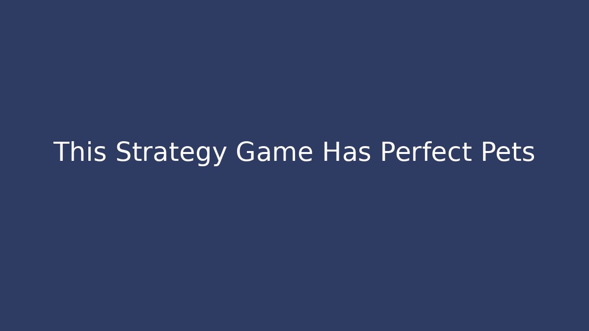 This Strategy Game Has Perfect Pets