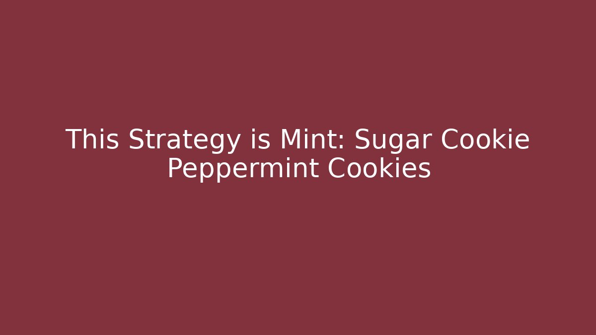 This Strategy is Mint: Sugar Cookie Peppermint Cookies
