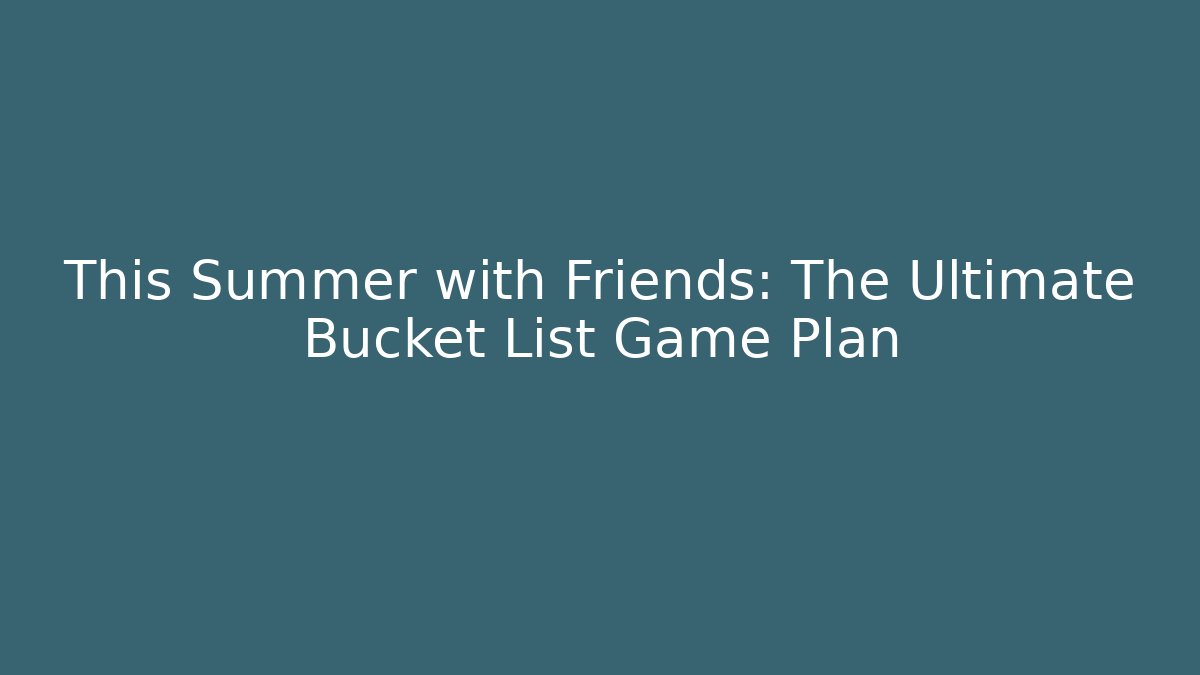 This Summer with Friends: The Ultimate Bucket List Game Plan