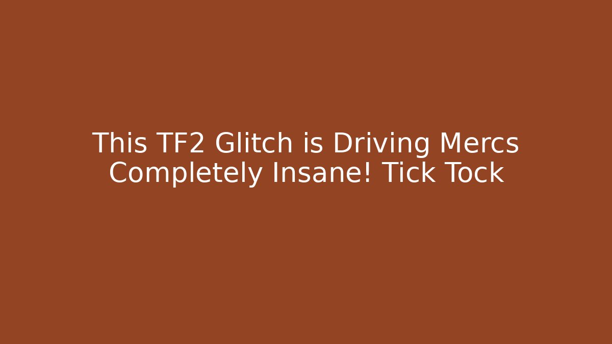 This TF2 Glitch is Driving Mercs Completely Insane! Tick Tock