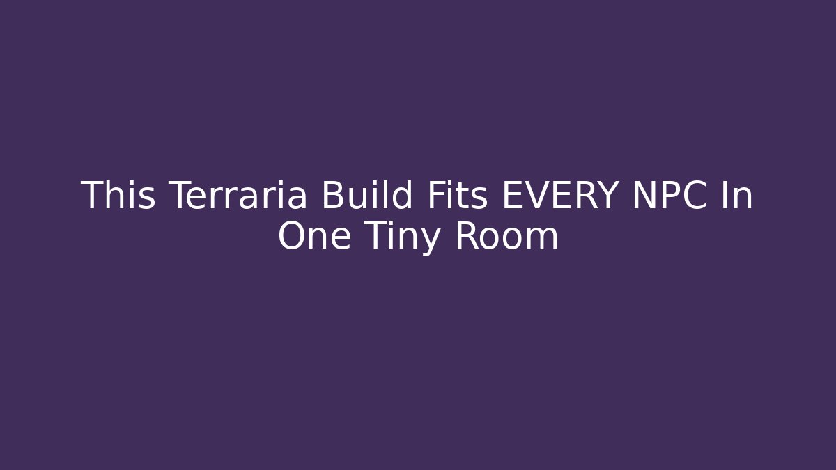 This Terraria Build Fits EVERY NPC In One Tiny Room