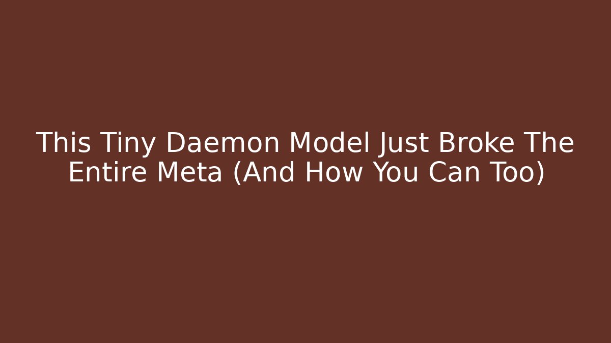 This Tiny Daemon Model Just Broke The Entire Meta (And How You Can Too)