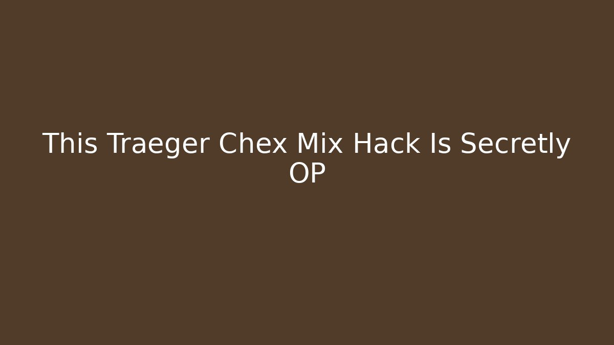 This Traeger Chex Mix Hack Is Secretly OP