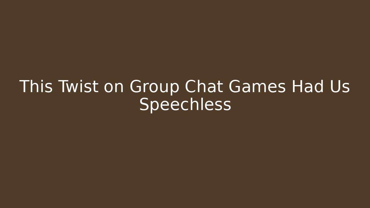 This Twist on Group Chat Games Had Us Speechless