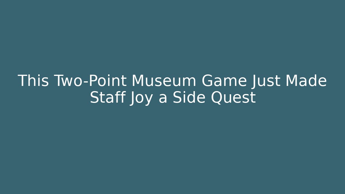 This Two-Point Museum Game Just Made Staff Joy a Side Quest