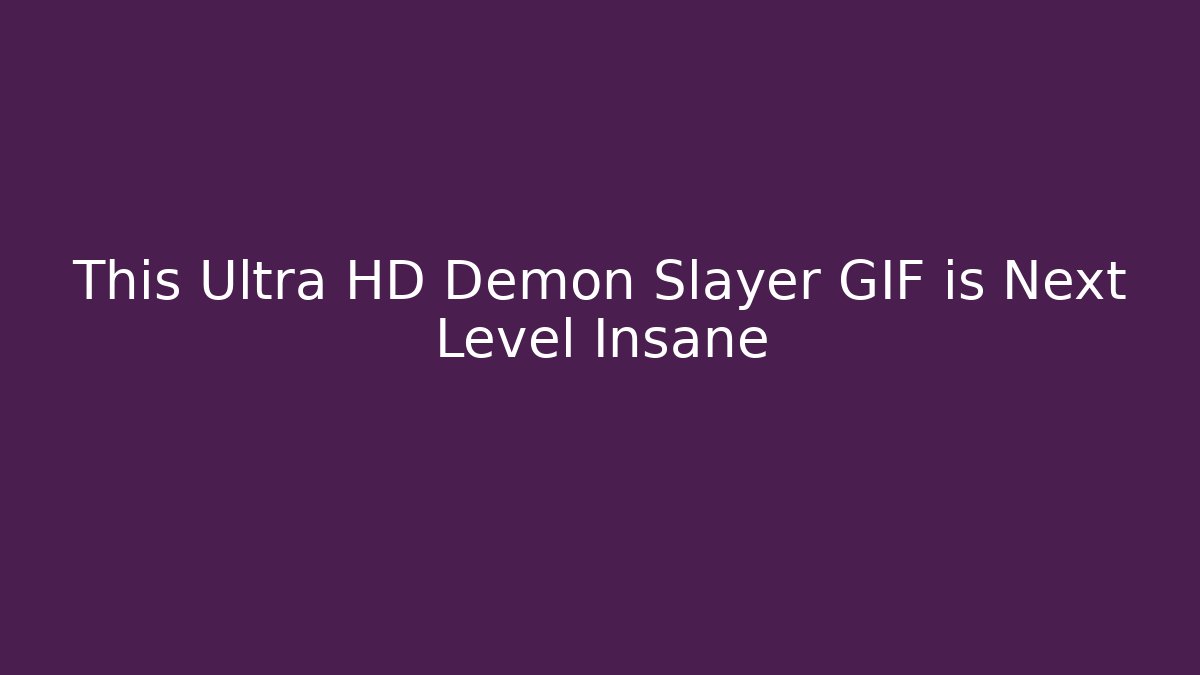 This Ultra HD Demon Slayer GIF is Next Level Insane - Sports History Weekly
