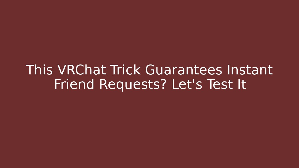 This VRChat Trick Guarantees Instant Friend Requests? Let's Test It