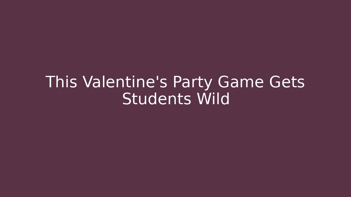 This Valentine's Party Game Gets Students Wild