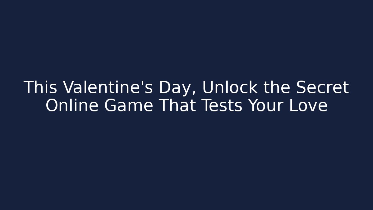 This Valentine’s Day, Unlock the Secret Online Game That Tests Your Love