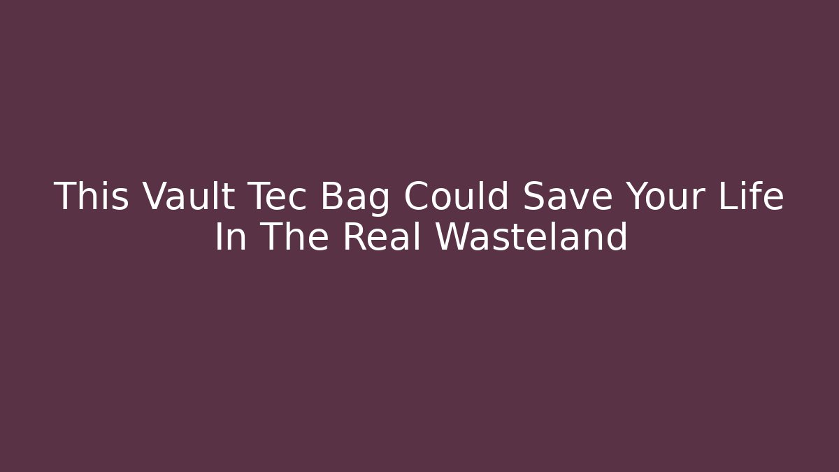 This Vault Tec Bag Could Save Your Life In The Real Wasteland