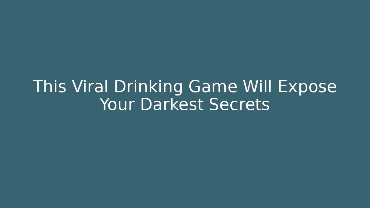 This Viral Drinking Game Will Expose Your Darkest Secrets