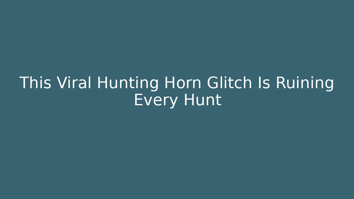 This Viral Hunting Horn Glitch Is Ruining Every Hunt