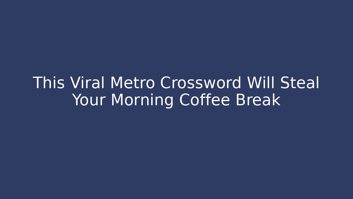 This Viral Metro Crossword Will Steal Your Morning Coffee Break