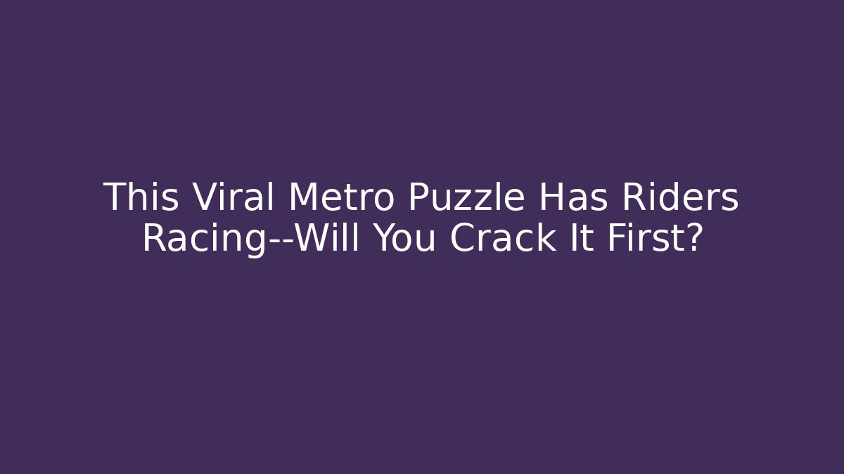 This Viral Metro Puzzle Has Riders Racing—Will You Crack It First?