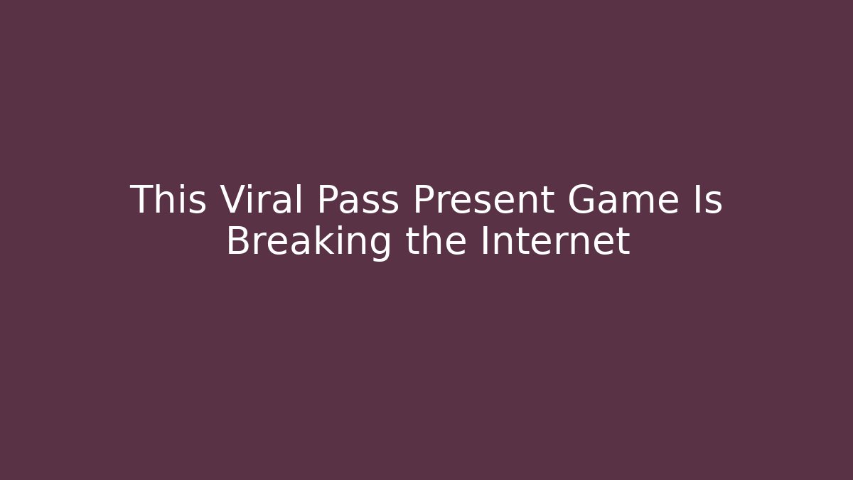 This Viral Pass Present Game Is Breaking the Internet