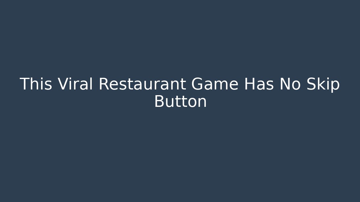 This Viral Restaurant Game Has No Skip Button