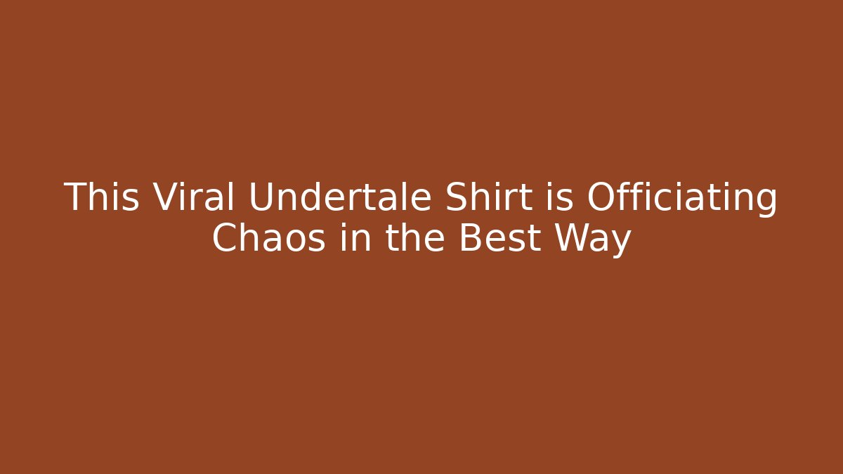 This Viral Undertale Shirt is Officiating Chaos in the Best Way