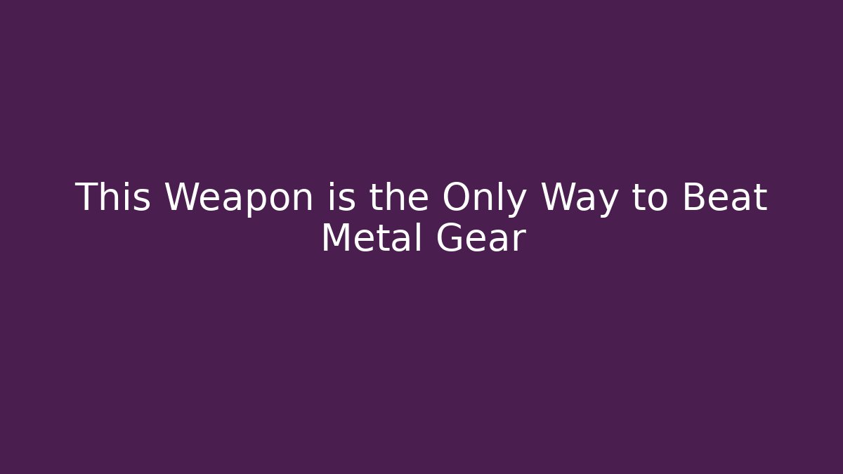 This Weapon is the Only Way to Beat Metal Gear