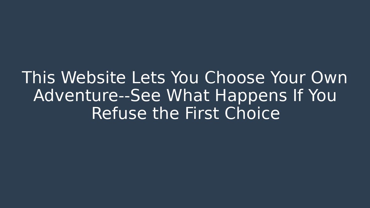This Website Lets You Choose Your Own Adventure—See What Happens If You Refuse the First Choice