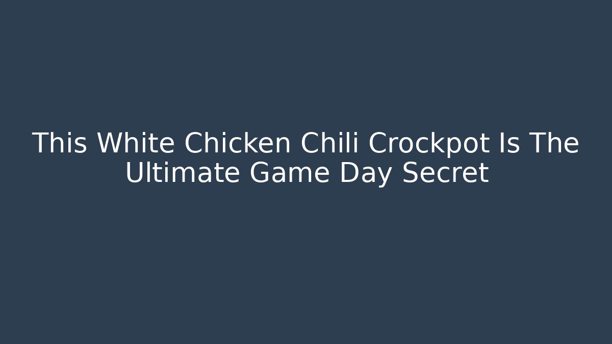 This White Chicken Chili Crockpot Is The Ultimate Game Day Secret