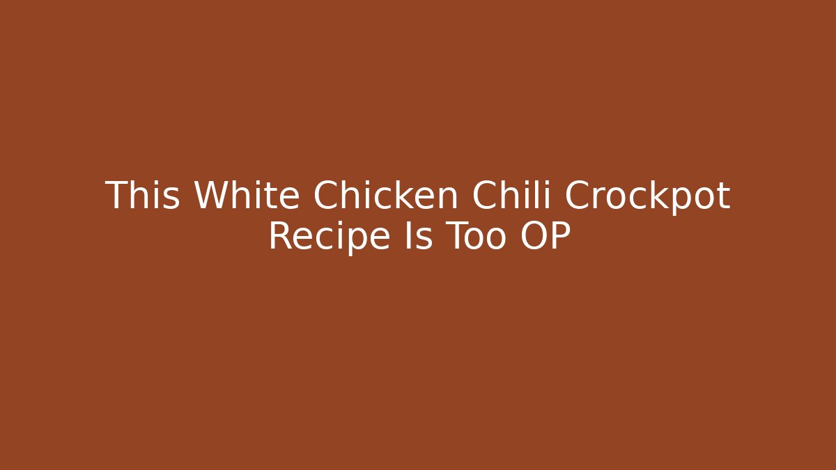 This White Chicken Chili Crockpot Recipe Is Too OP