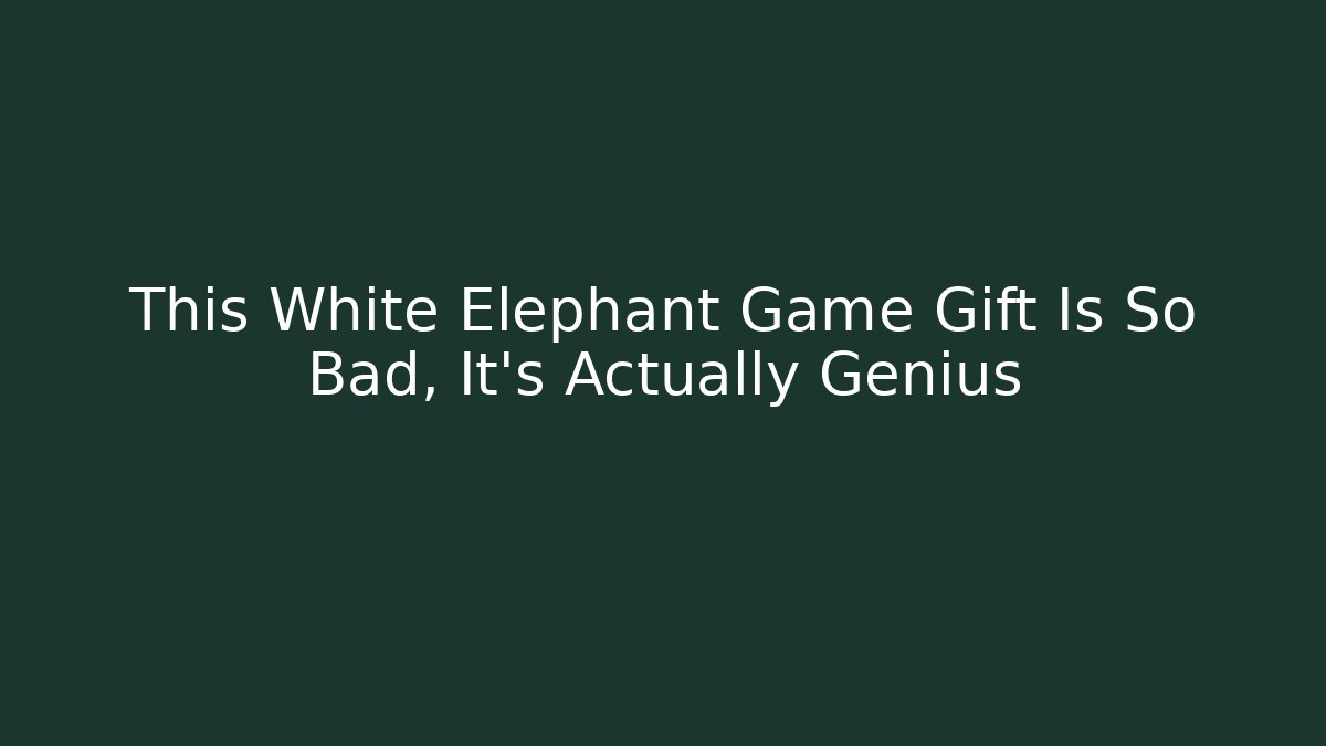 This White Elephant Game Gift Is So Bad, It's Actually Genius