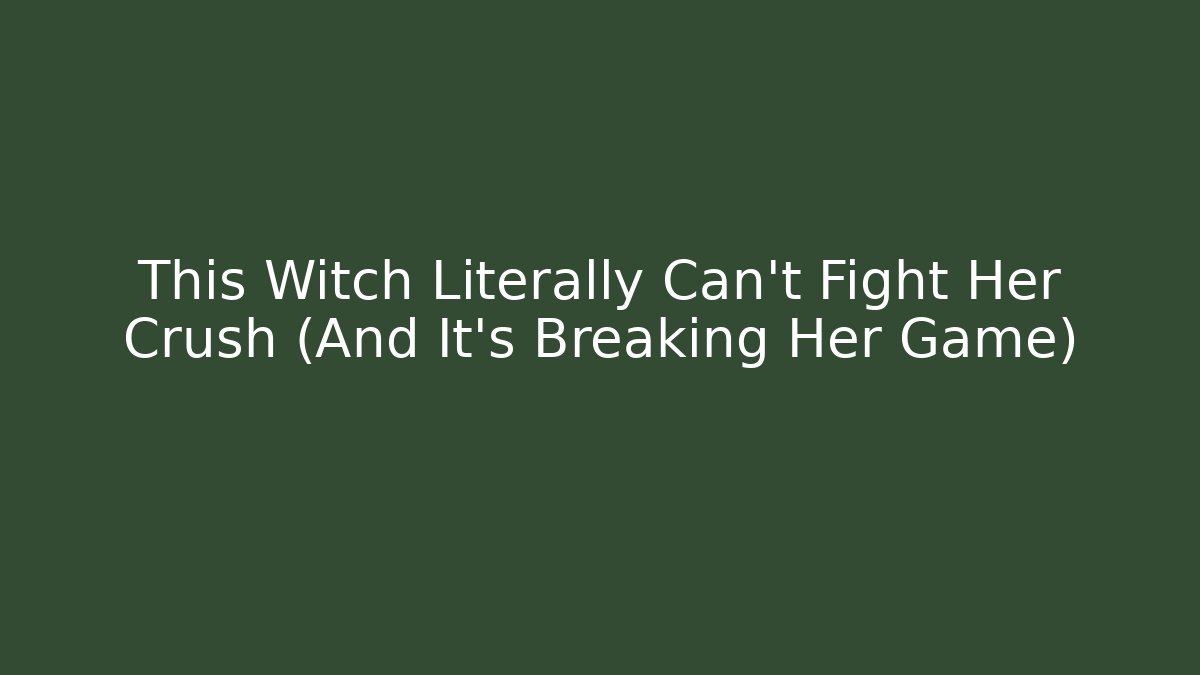 This Witch Literally Can't Fight Her Crush (And It's Breaking Her Game)