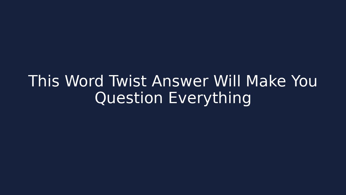 This Word Twist Answer Will Make You Question Everything