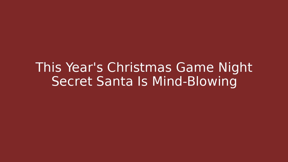 This Year's Christmas Game Night Secret Santa Is Mind-Blowing