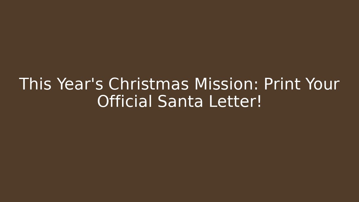 This Year's Christmas Mission: Print Your Official Santa Letter!