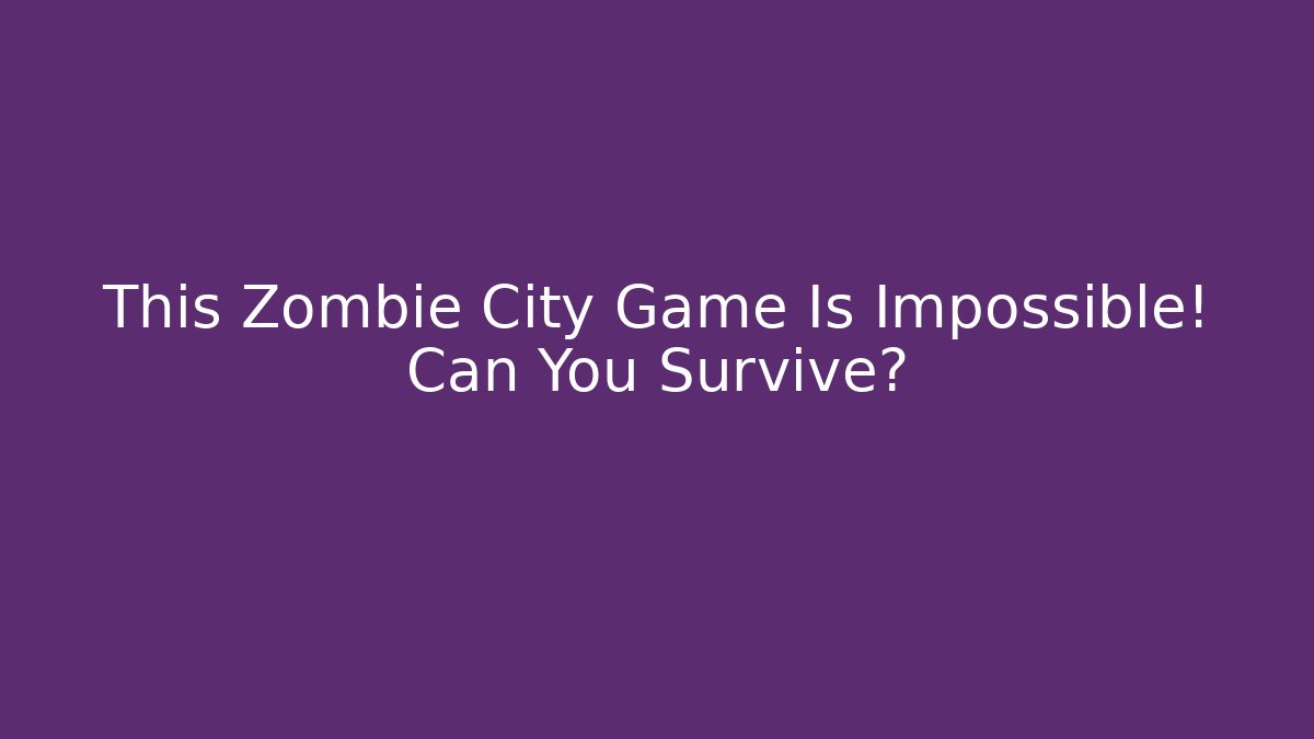 This Zombie City Game Is Impossible! Can You Survive?