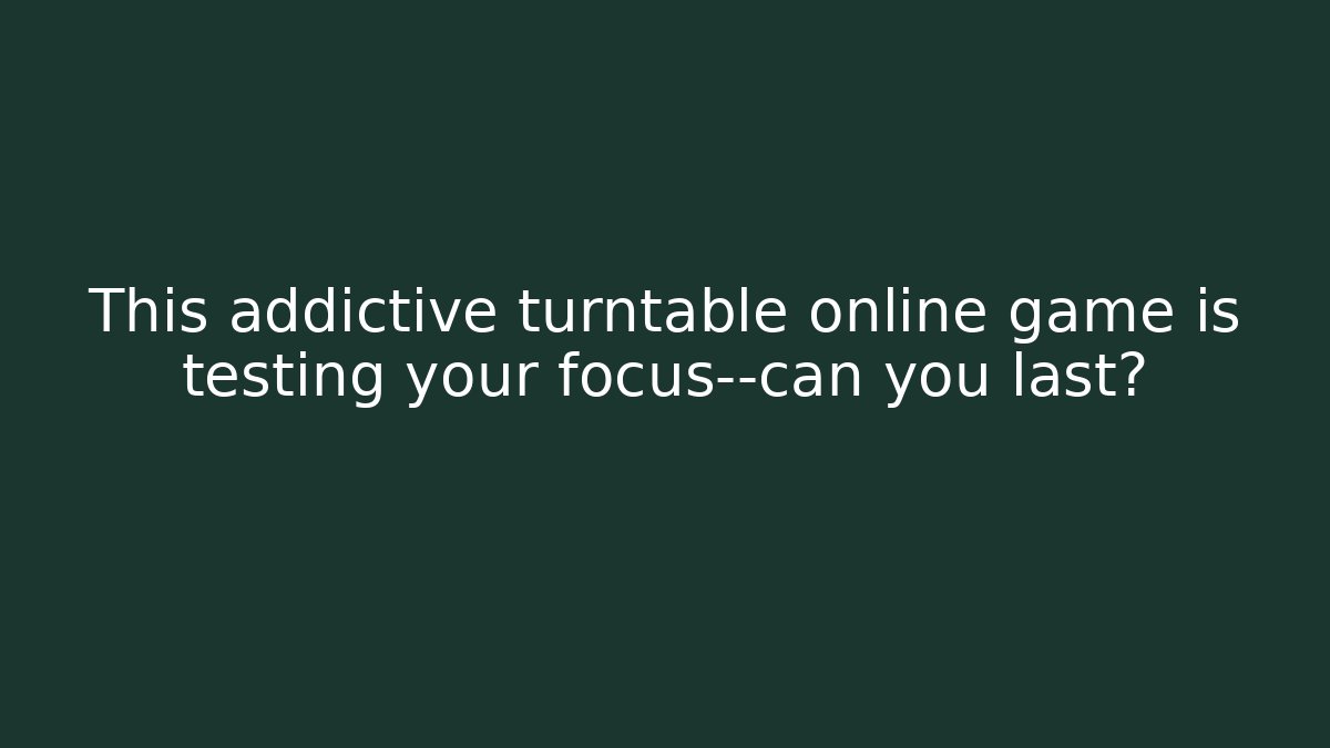 This addictive turntable online game is testing your focus—can you last?
