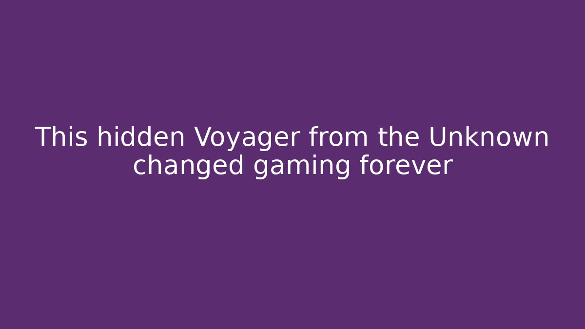 This hidden Voyager from the Unknown changed gaming forever